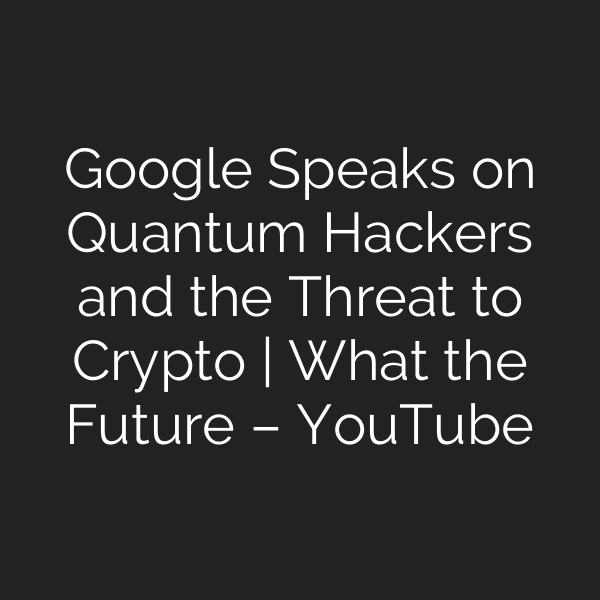 Google Speaks on Quantum Hackers and the Threat to Crypto | What the Future – YouTube