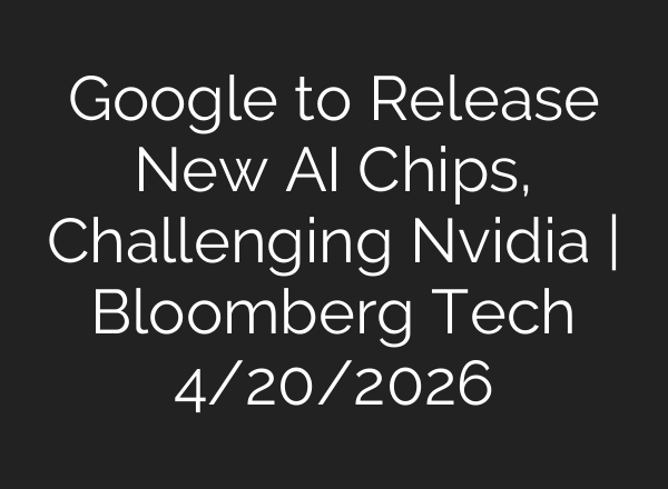 Google to Release New AI Chips, Challenging Nvidia | Bloomberg Tech 4/20/2026