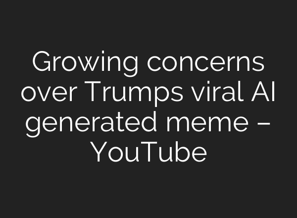 Growing concerns over Trumps viral AI generated meme – YouTube