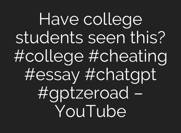 Have college students seen this? #college #cheating #essay #chatgpt #gptzeroad – YouTube