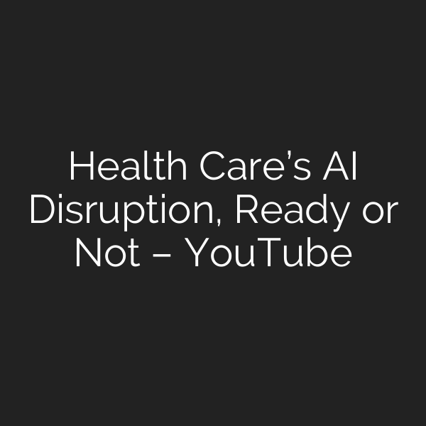 Health Care’s AI Disruption, Ready or Not – YouTube