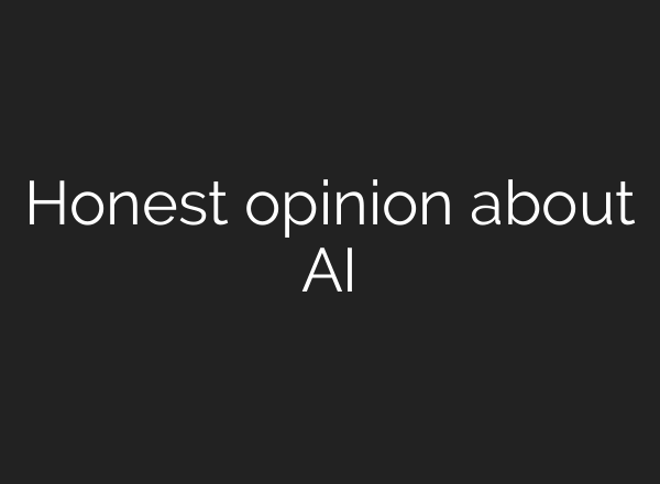 Honest opinion about AI
