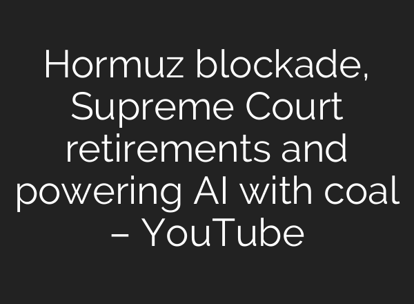 Hormuz blockade, Supreme Court retirements and powering AI with coal – YouTube