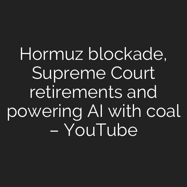 Hormuz blockade, Supreme Court retirements and powering AI with coal – YouTube
