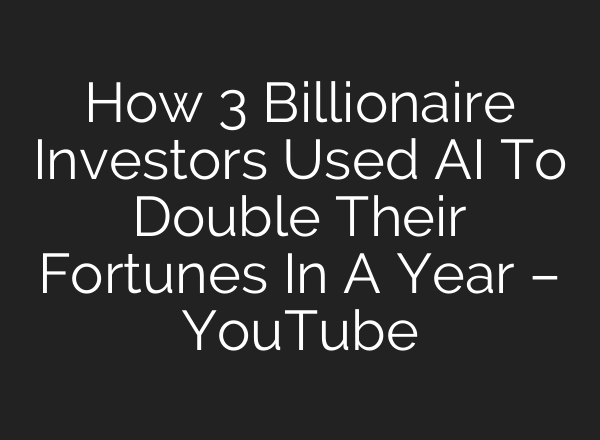 How 3 Billionaire Investors Used AI To Double Their Fortunes In A Year – YouTube