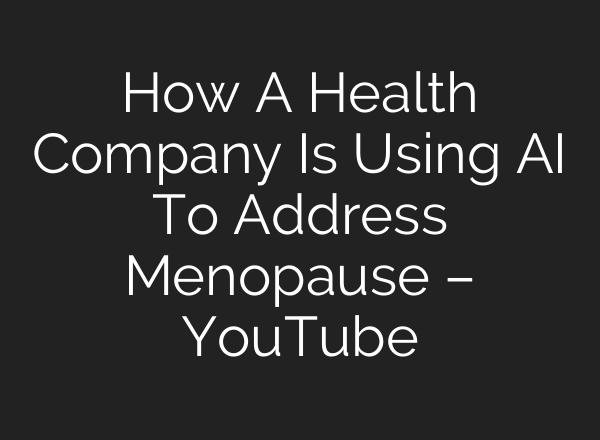 How A Health Company Is Using AI To Address Menopause – YouTube