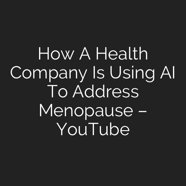 How A Health Company Is Using AI To Address Menopause – YouTube