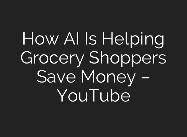 How AI Is Helping Grocery Shoppers Save Money – YouTube