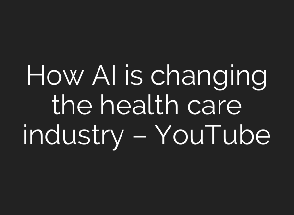 How AI is changing the health care industry – YouTube