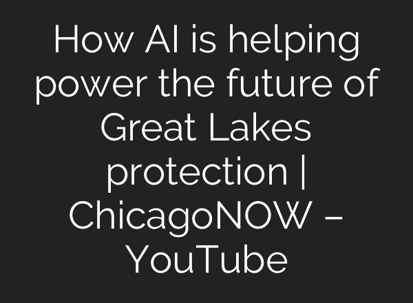 How AI is helping power the future of Great Lakes protection | ChicagoNOW – YouTube