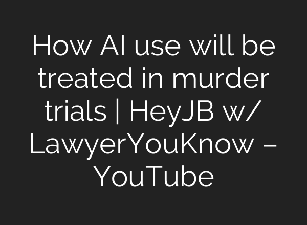 How AI use will be treated in murder trials | HeyJB w/ LawyerYouKnow – YouTube