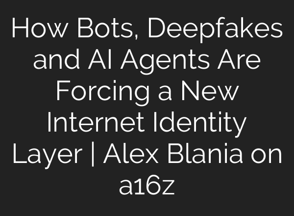 How Bots, Deepfakes and AI Agents Are Forcing a New Internet Identity Layer | Alex Blania on a16z