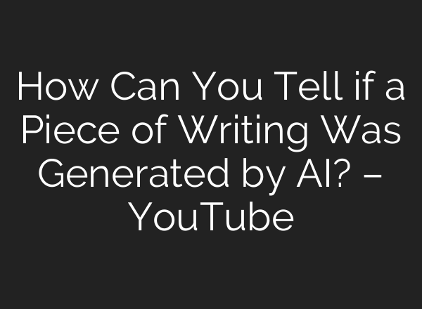 How Can You Tell if a Piece of Writing Was Generated by AI? – YouTube
