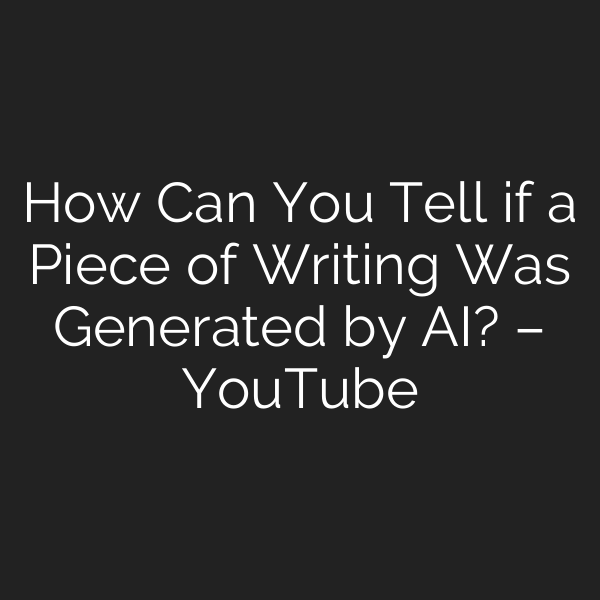 How Can You Tell if a Piece of Writing Was Generated by AI? – YouTube