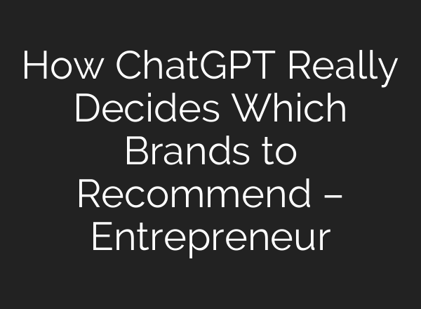 How ChatGPT Really Decides Which Brands to Recommend – Entrepreneur