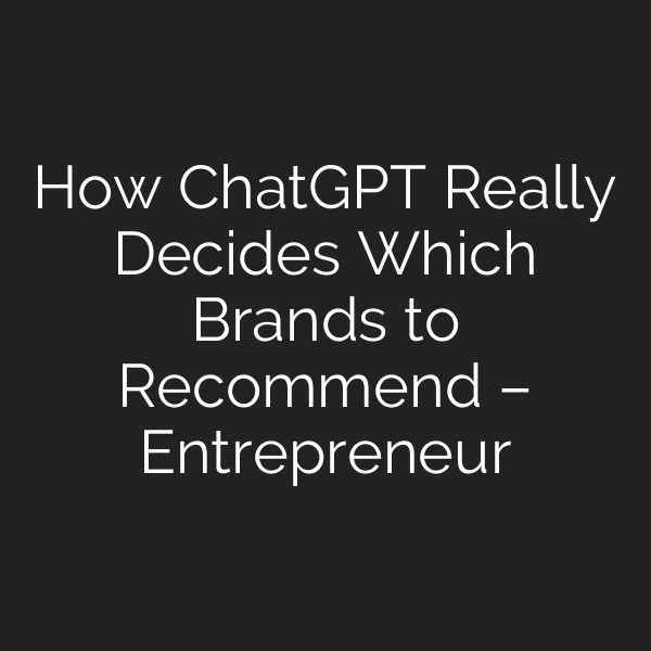 How ChatGPT Really Decides Which Brands to Recommend – Entrepreneur