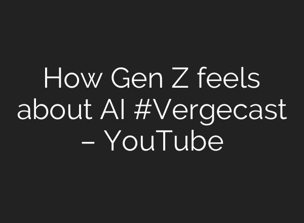 How Gen Z feels about AI #Vergecast – YouTube