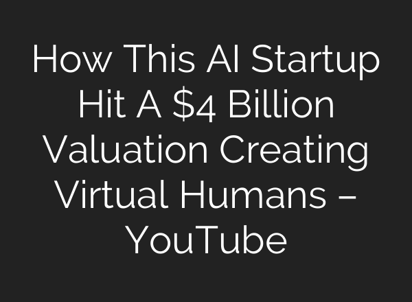 How This AI Startup Hit A $4 Billion Valuation Creating Virtual Humans – YouTube