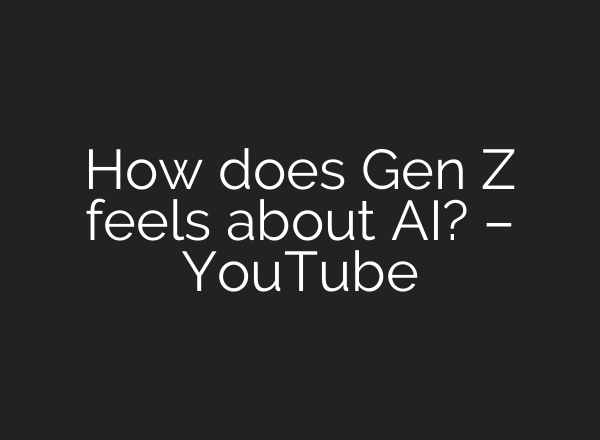 How does Gen Z feels about AI? – YouTube