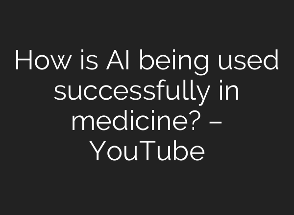 How is AI being used successfully in medicine? – YouTube