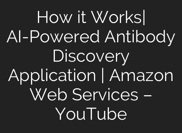 How it Works| AI-Powered Antibody Discovery Application | Amazon Web Services – YouTube