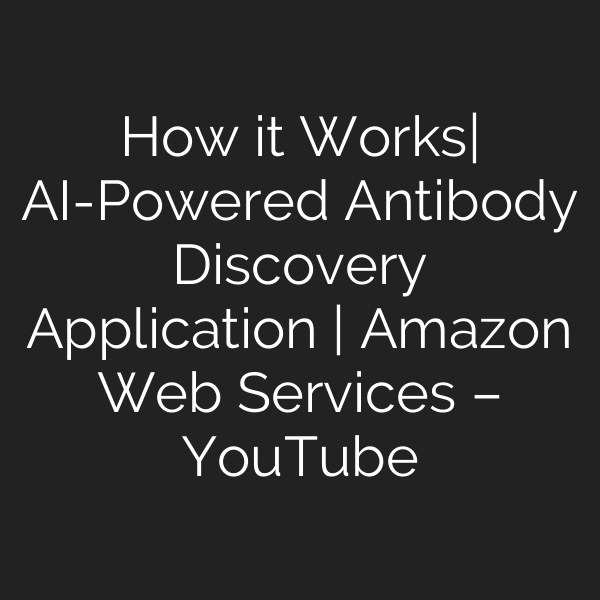 How it Works| AI-Powered Antibody Discovery Application | Amazon Web Services – YouTube