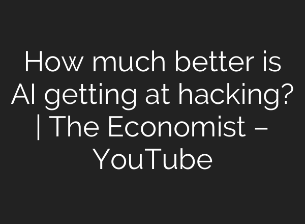 How much better is AI getting at hacking? | The Economist – YouTube