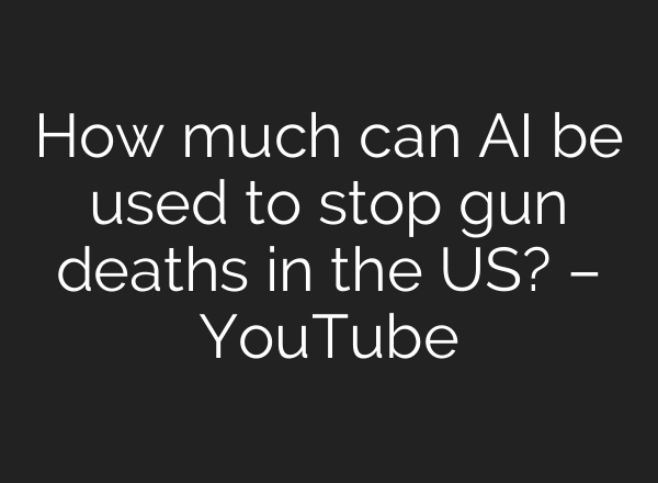How much can AI be used to stop gun deaths in the US? – YouTube