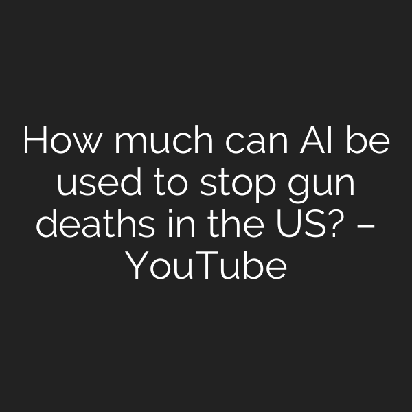 How much can AI be used to stop gun deaths in the US? – YouTube