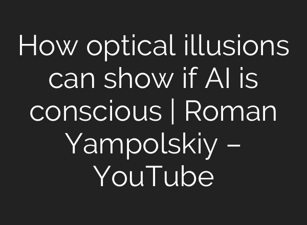 How optical illusions can show if AI is conscious | Roman Yampolskiy – YouTube