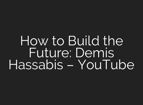 How to Build the Future: Demis Hassabis – YouTube