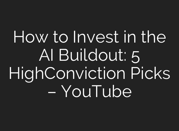 How to Invest in the AI Buildout: 5 High‑Conviction Picks – YouTube