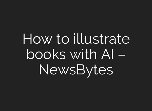 How to illustrate books with AI – NewsBytes