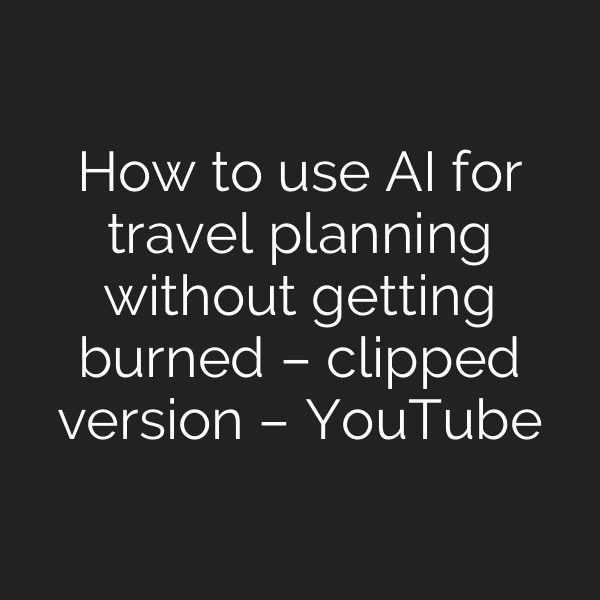 How to use AI for travel planning without getting burned – clipped version – YouTube