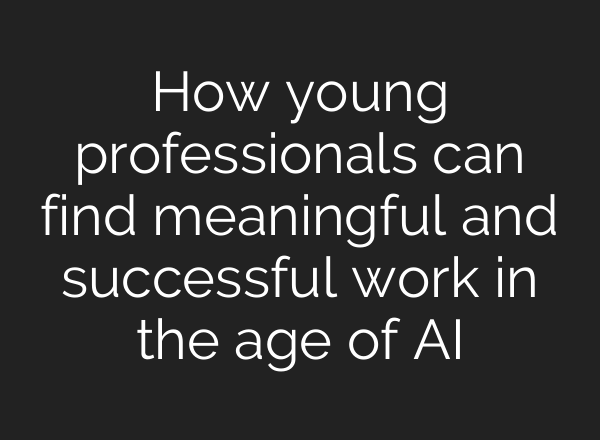 How young professionals can find meaningful and successful work in the age of AI