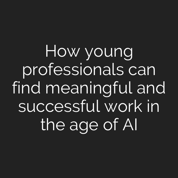 How young professionals can find meaningful and successful work in the age of AI