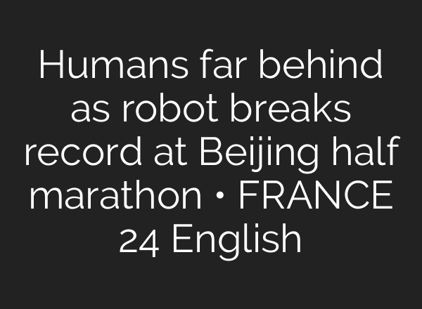Humans far behind as robot breaks record at Beijing half marathon • FRANCE 24 English