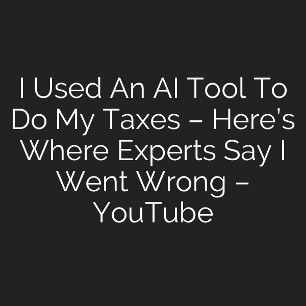 I Used An AI Tool To Do My Taxes – Here’s Where Experts Say I Went Wrong – YouTube