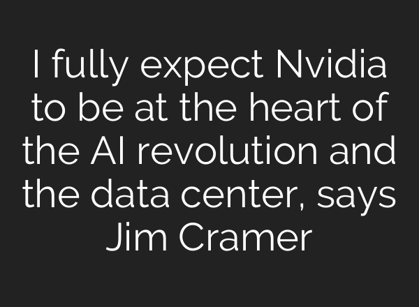 I fully expect Nvidia to be at the heart of the AI revolution and the data center, says Jim Cramer