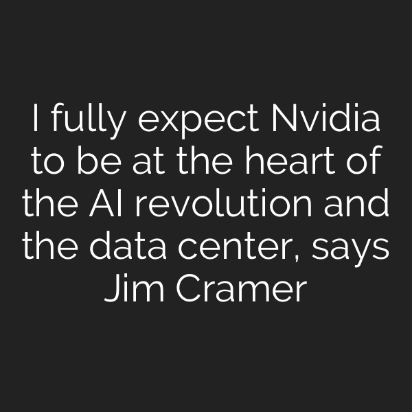 I fully expect Nvidia to be at the heart of the AI revolution and the data center, says Jim Cramer