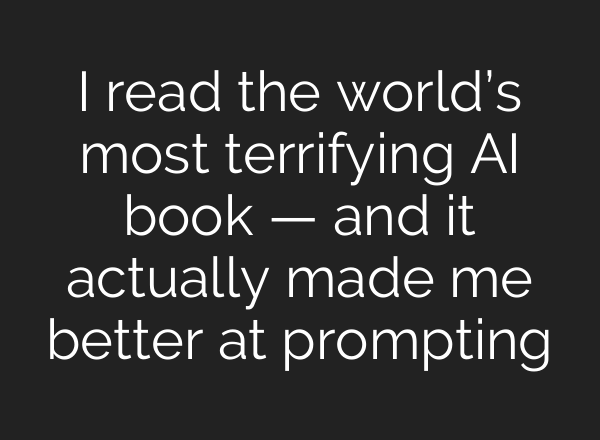 I read the world’s most terrifying AI book — and it actually made me better at prompting