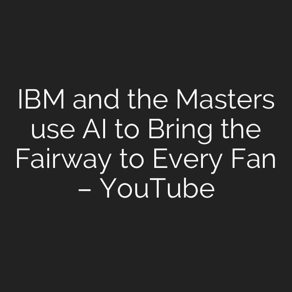 IBM and the Masters use AI to Bring the Fairway to Every Fan – YouTube