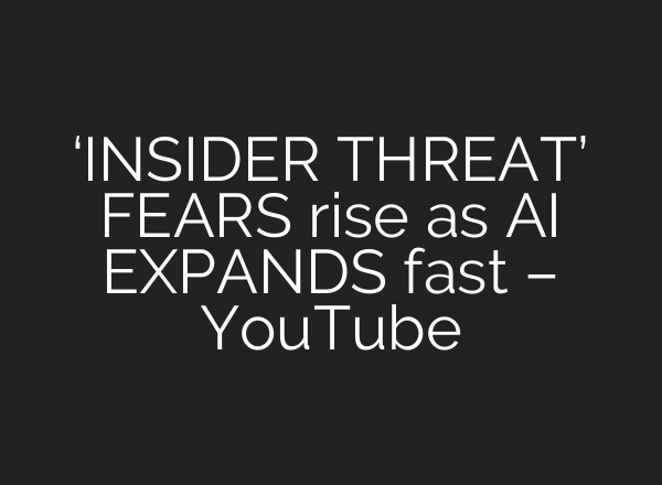 ‘INSIDER THREAT’ FEARS rise as AI EXPANDS fast – YouTube