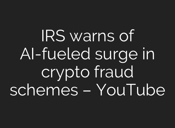 IRS warns of AI-fueled surge in crypto fraud schemes – YouTube