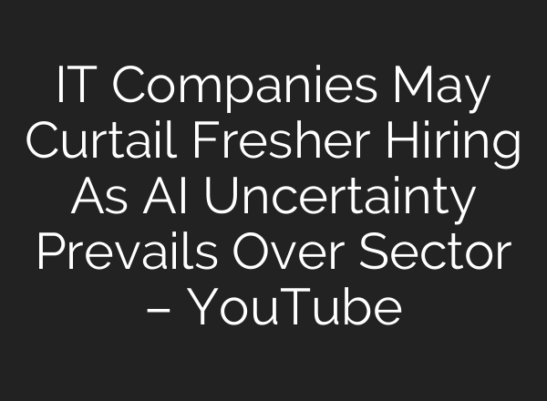 IT Companies May Curtail Fresher Hiring As AI Uncertainty Prevails Over Sector – YouTube