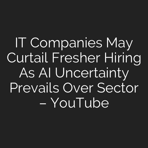 IT Companies May Curtail Fresher Hiring As AI Uncertainty Prevails Over Sector – YouTube