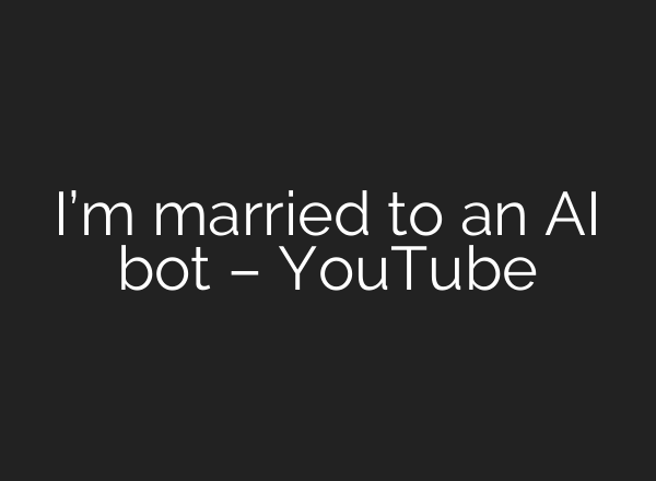 I’m married to an AI bot – YouTube
