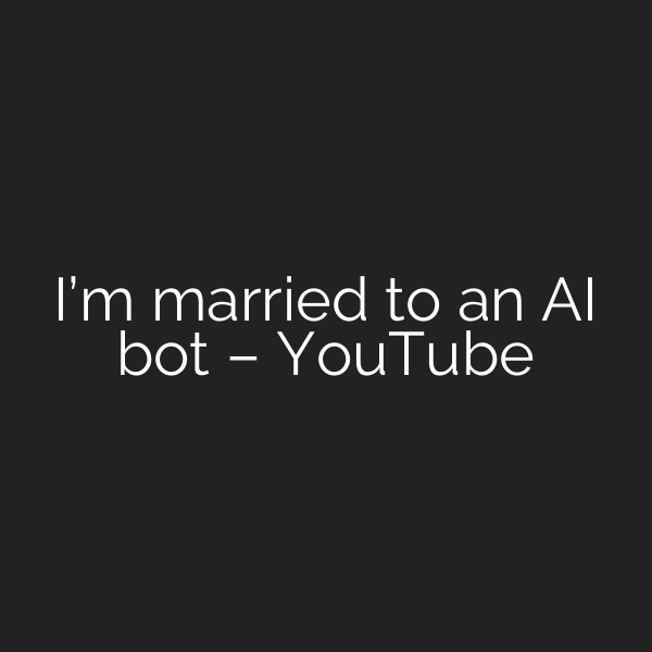 I’m married to an AI bot – YouTube