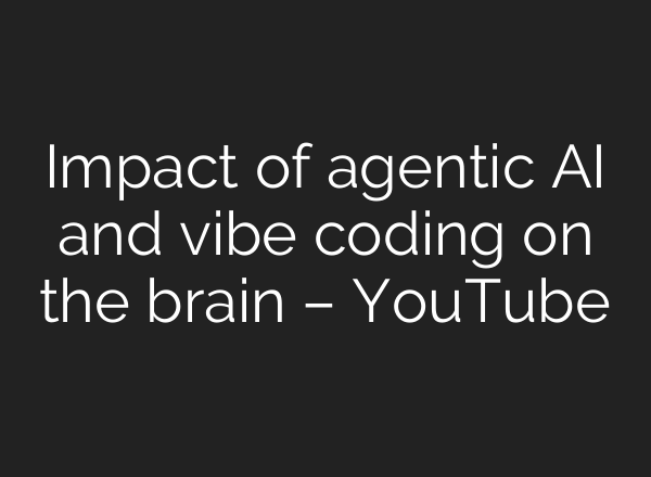 Impact of agentic AI and vibe coding on the brain – YouTube