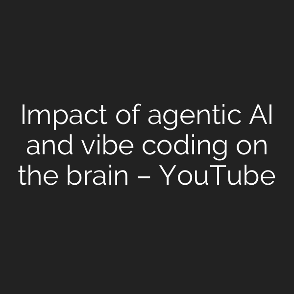Impact of agentic AI and vibe coding on the brain – YouTube